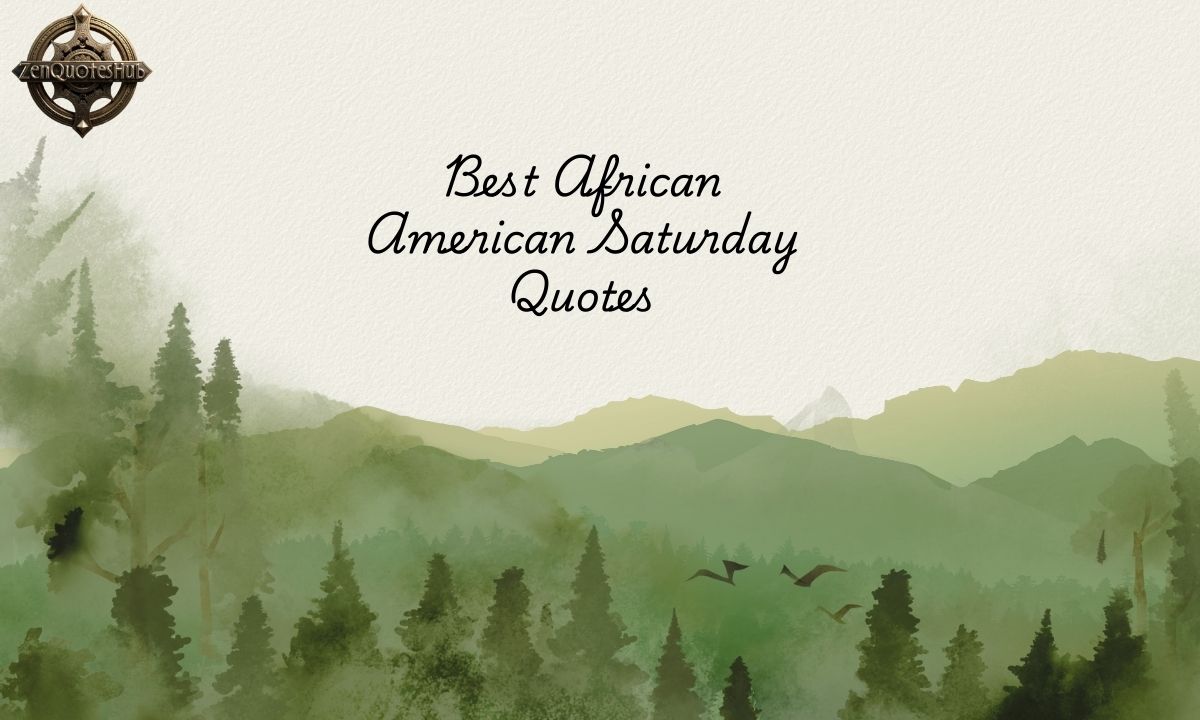 216+ Best African American Saturday Quotes & Morning Blessings (Free Images)